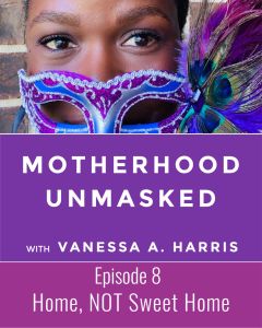 Motherhood Unmasked Podcast Episode 8 When Home Isn't Sweet or Safe