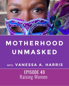 Motherhood Unmasked Episode 49 Raising Women